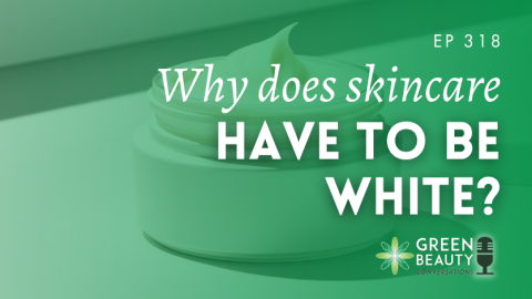 Podcast 318: Why does natural skincare have to be white?